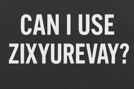 Unlocking Zixyurevay: Can I Use Zixyurevay for My Needs?